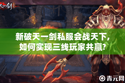新破天一剑私服会战天下,如何实现三线玩家共赢?