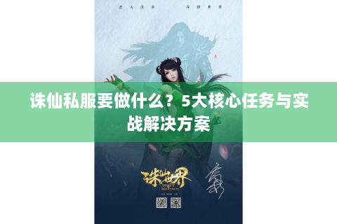 诛仙私服要做什么？5大核心任务与实战解决方案