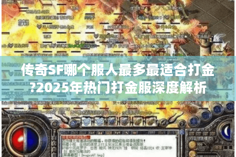 传奇SF哪个服人最多最适合打金?2025年热门打金服深度解析