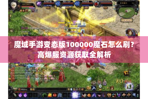 魔域手游变态版100000魔石怎么刷？高爆服资源获取全解析