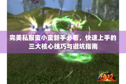 完美私服蛮小蛮新手必看，快速上手的三大核心技巧与避坑指南