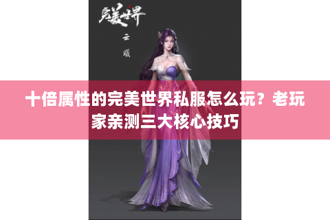 十倍属性的完美世界私服怎么玩？老玩家亲测三大核心技巧