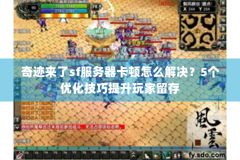 奇迹来了sf服务器卡顿怎么解决？5个优化技巧提升玩家留存