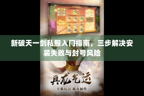 新破天一剑私服入门指南，三步解决安装失败与封号风险