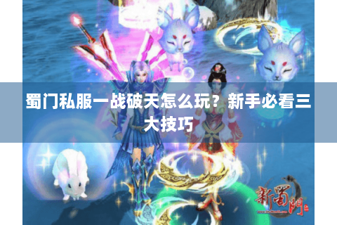 蜀门私服一战破天怎么玩？新手必看三大技巧