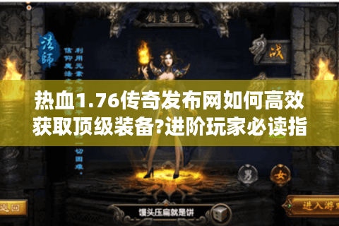 热血1.76传奇发布网如何高效获取顶级装备?进阶玩家必读指南