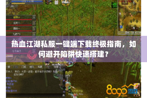 热血江湖私服一键端下载终极指南，如何避开陷阱快速搭建？