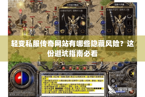 轻变私服传奇网站有哪些隐藏风险？这份避坑指南必看