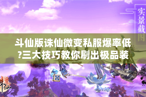 斗仙版诛仙微变私服爆率低?三大技巧教你刷出极品装备