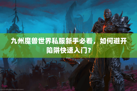九州魔兽世界私服新手必看，如何避开陷阱快速入门？