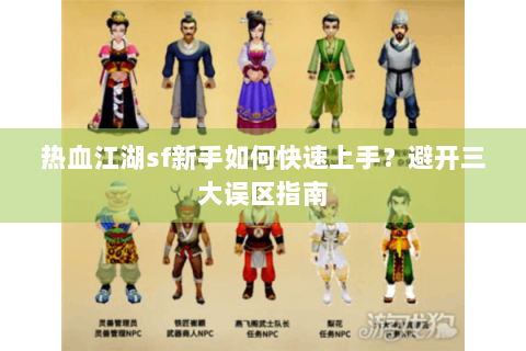 热血江湖sf新手如何快速上手？避开三大误区指南