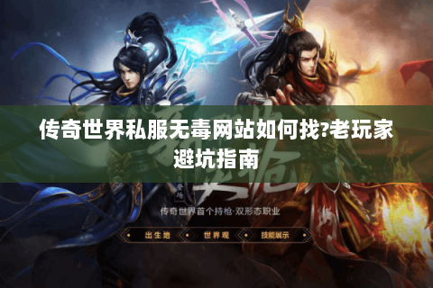 传奇世界私服无毒网站如何找?老玩家避坑指南