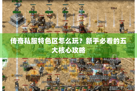 传奇私服特色区怎么玩？新手必看的五大核心攻略