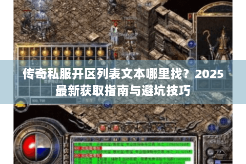 传奇私服开区列表文本哪里找？2025最新获取指南与避坑技巧