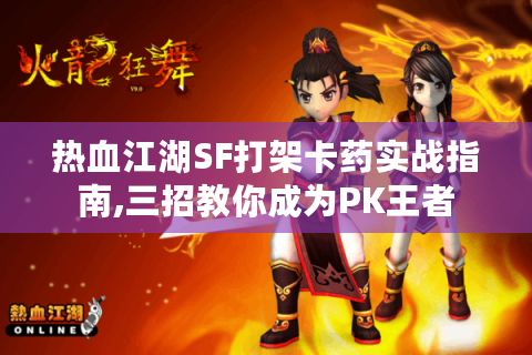 热血江湖SF打架卡药实战指南,三招教你成为PK王者