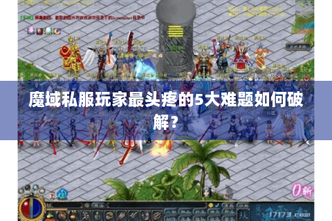 魔域私服玩家最头疼的5大难题如何破解？