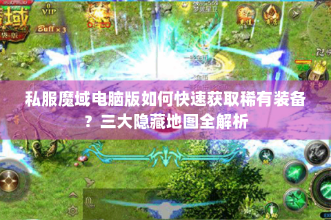 私服魔域电脑版如何快速获取稀有装备？三大隐藏地图全解析