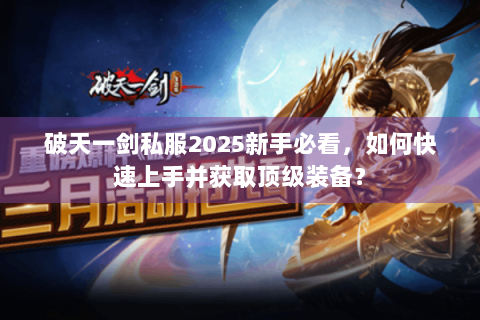 破天一剑私服2025新手必看，如何快速上手并获取顶级装备？