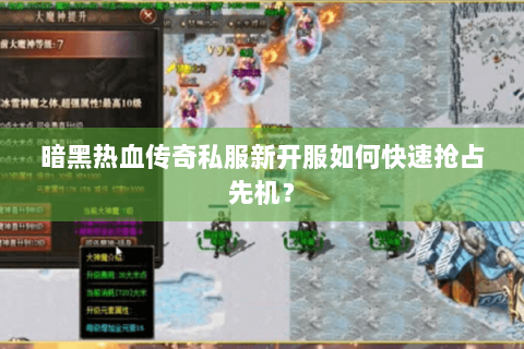 暗黑热血传奇私服新开服如何快速抢占先机？