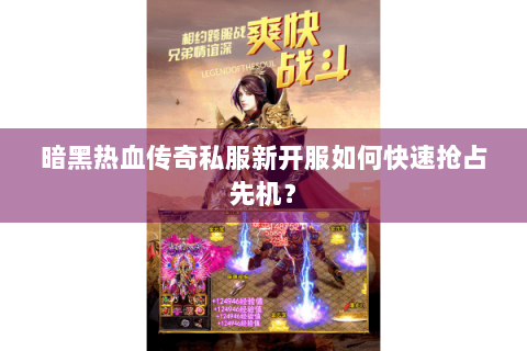 暗黑热血传奇私服新开服如何快速抢占先机？