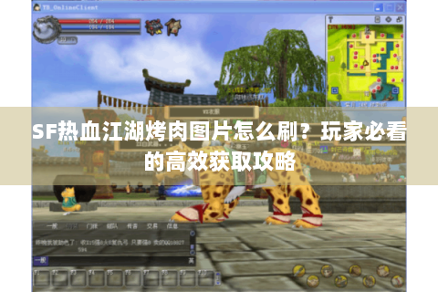 SF热血江湖烤肉图片怎么刷？玩家必看的高效获取攻略