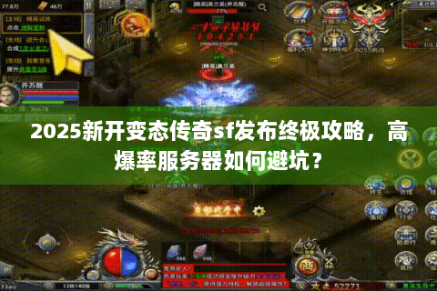 2025新开变态传奇sf发布终极攻略，高爆率服务器如何避坑？