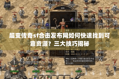 超变传奇sf合击发布网如何快速找到可靠资源？三大技巧揭秘