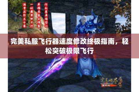 完美私服飞行器速度修改终极指南，轻松突破极限飞行
