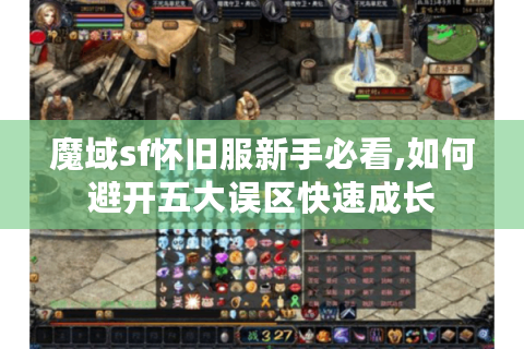魔域sf怀旧服新手必看,如何避开五大误区快速成长