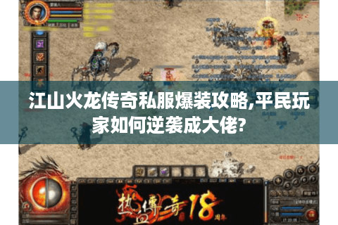 江山火龙传奇私服爆装攻略,平民玩家如何逆袭成大佬?