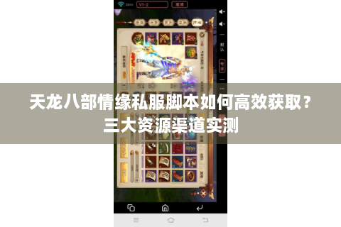 天龙八部情缘私服脚本如何高效获取？三大资源渠道实测