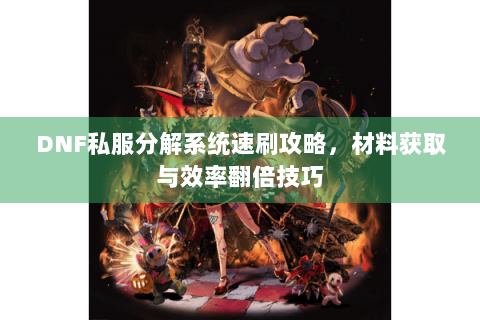 DNF私服分解系统速刷攻略，材料获取与效率翻倍技巧