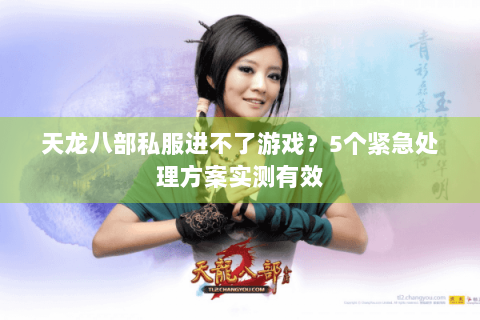 天龙八部私服进不了游戏？5个紧急处理方案实测有效