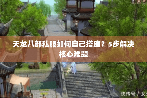 天龙八部私服如何自己搭建？5步解决核心难题