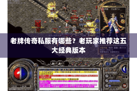 老牌传奇私服有哪些？老玩家推荐这五大经典版本