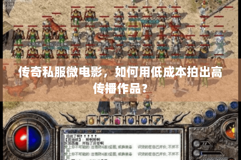 传奇私服微电影，如何用低成本拍出高传播作品？