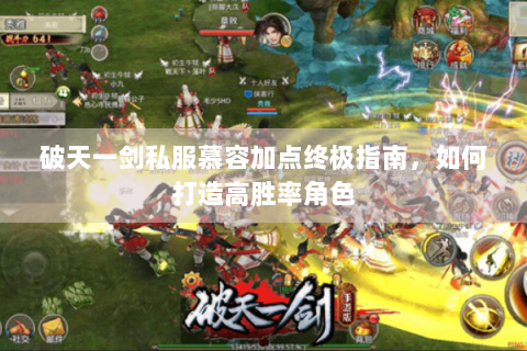 破天一剑私服慕容加点终极指南，如何打造高胜率角色