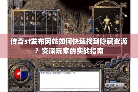 传奇sf发布网站如何快速找到隐藏资源？资深玩家的实战指南