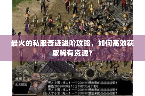 最火的私服奇迹进阶攻略，如何高效获取稀有资源？