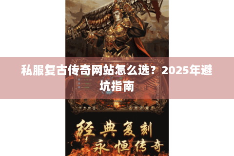私服复古传奇网站怎么选？2025年避坑指南