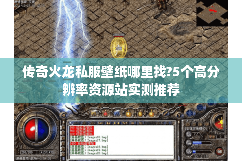 传奇火龙私服壁纸哪里找?5个高分辨率资源站实测推荐