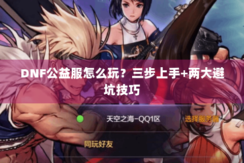DNF公益服怎么玩？三步上手+两大避坑技巧