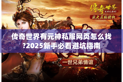传奇世界有元神私服网页怎么找?2025新手必看避坑指南