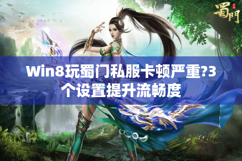 Win8玩蜀门私服卡顿严重?3个设置提升流畅度