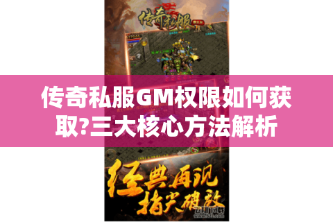 传奇私服GM权限如何获取?三大核心方法解析