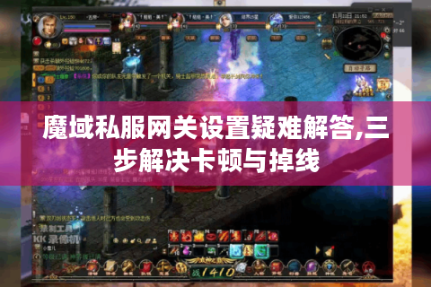 魔域私服网关设置疑难解答,三步解决卡顿与掉线