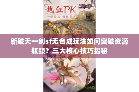 新破天一剑sf无合成玩法如何突破资源瓶颈？三大核心技巧揭秘