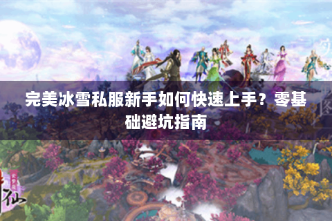 完美冰雪私服新手如何快速上手？零基础避坑指南
