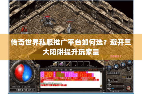 传奇世界私服推广平台如何选？避开三大陷阱提升玩家量