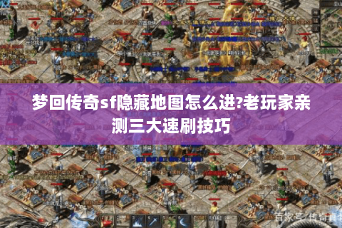 梦回传奇sf隐藏地图怎么进?老玩家亲测三大速刷技巧